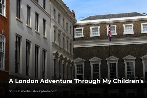 A London Adventure Through My Children's Eyes