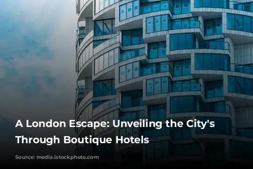 A London Escape: Unveiling the City's Soul Through Boutique Hotels