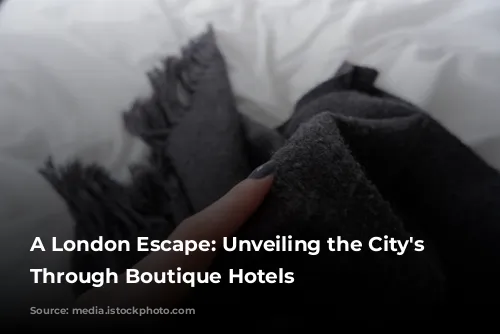 A London Escape: Unveiling the City's Soul Through Boutique Hotels