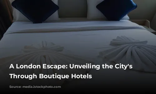 A London Escape: Unveiling the City's Soul Through Boutique Hotels