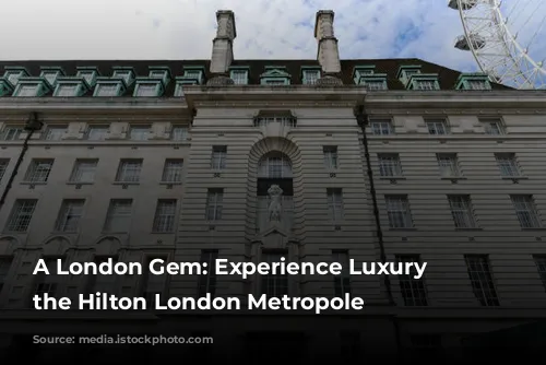 A London Gem: Experience Luxury at the Hilton London Metropole