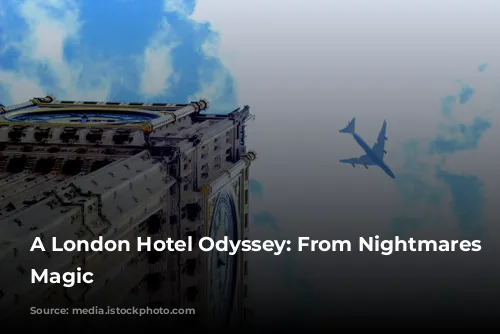 A London Hotel Odyssey: From Nightmares to Magic