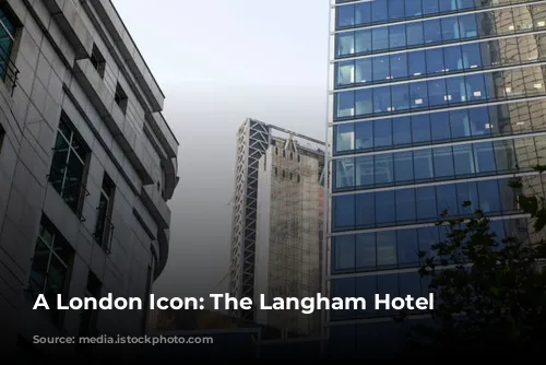 A London Icon: The Langham Hotel