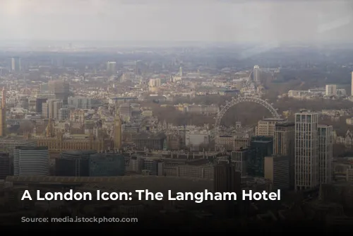 A London Icon: The Langham Hotel