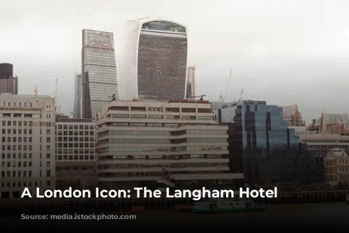 A London Icon: The Langham Hotel