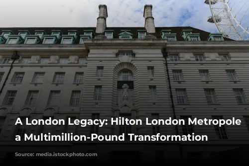 A London Legacy: Hilton London Metropole Undergoes a Multimillion-Pound Transformation