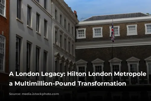 A London Legacy: Hilton London Metropole Undergoes a Multimillion-Pound Transformation