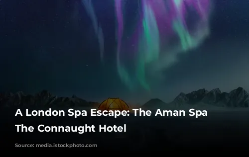 A London Spa Escape: The Aman Spa at The Connaught Hotel