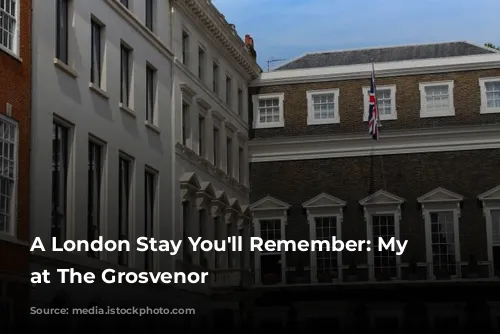 A London Stay You'll Remember: My Experience at The Grosvenor