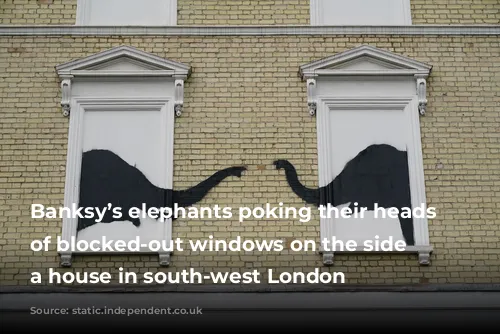 Banksy’s elephants poking their heads out of blocked-out windows on the side of a house in south-west London