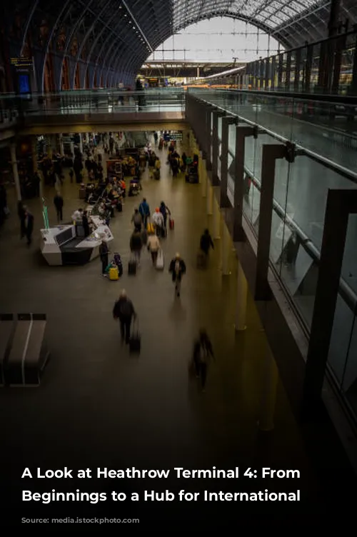 A Look at Heathrow Terminal 4:  From Humble Beginnings to a Hub for International Travel