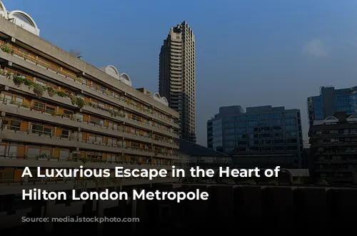 A Luxurious Escape in the Heart of London: Hilton London Metropole