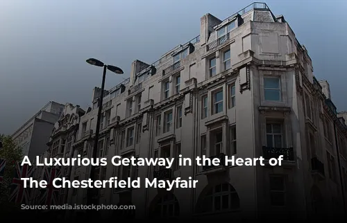 A Luxurious Getaway in the Heart of London: The Chesterfield Mayfair