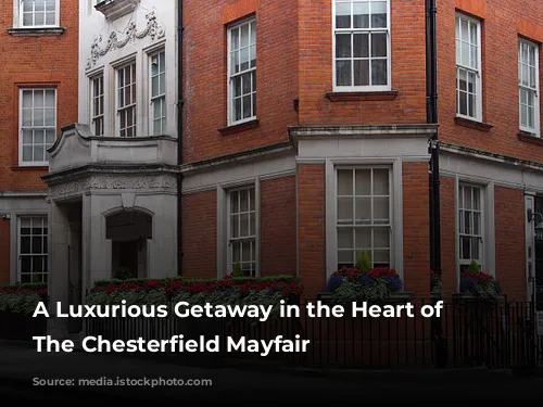 A Luxurious Getaway in the Heart of London: The Chesterfield Mayfair