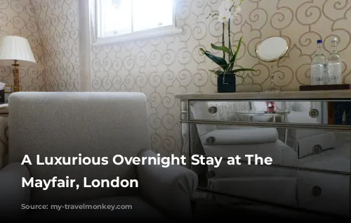 A Luxurious Overnight Stay at The Chesterfield Mayfair, London