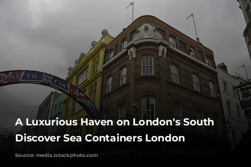 A Luxurious Haven on London's South Bank: Discover Sea Containers London