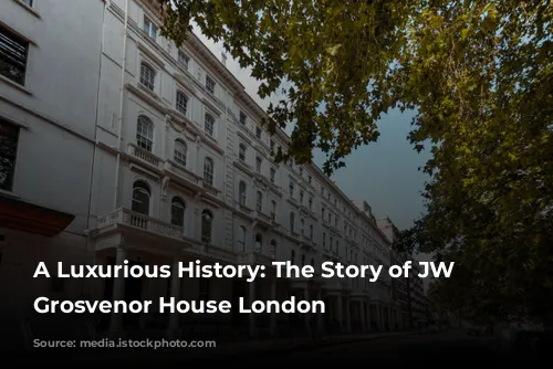 A Luxurious History: The Story of JW Marriott Grosvenor House London