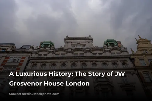 A Luxurious History: The Story of JW Marriott Grosvenor House London