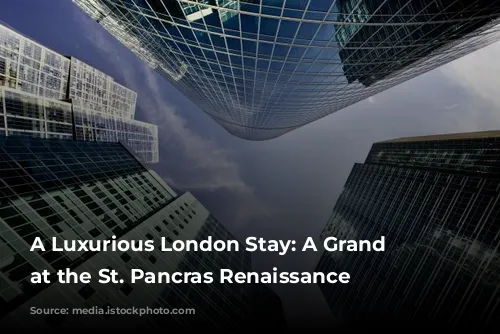 A Luxurious London Stay: A Grand Upgrade at the St. Pancras Renaissance