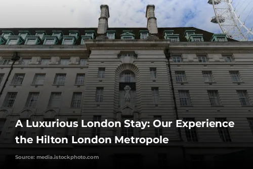 A Luxurious London Stay: Our Experience at the Hilton London Metropole