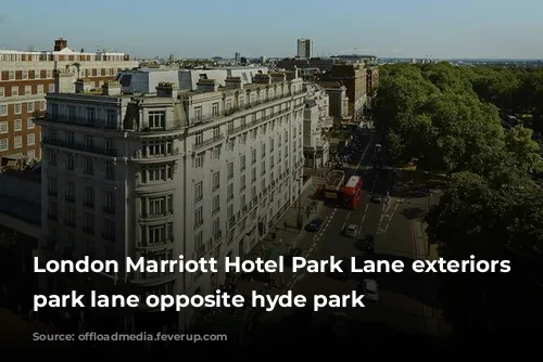 London Marriott Hotel Park Lane exteriors on park lane opposite hyde park