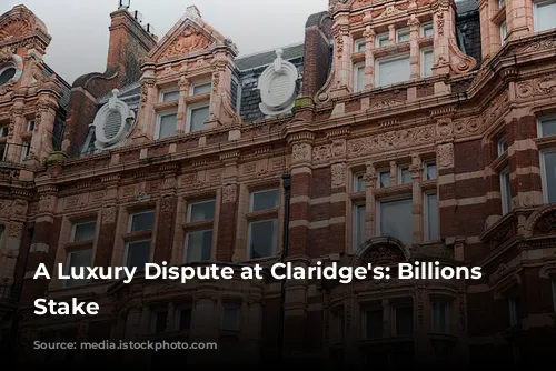 A Luxury Dispute at Claridge's: Billions at Stake