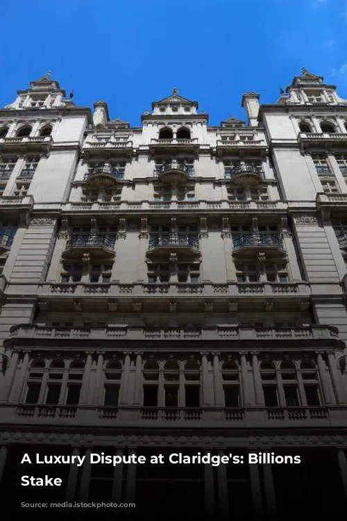 A Luxury Dispute at Claridge's: Billions at Stake