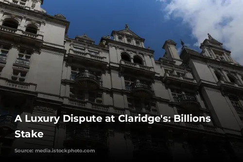 A Luxury Dispute at Claridge's: Billions at Stake