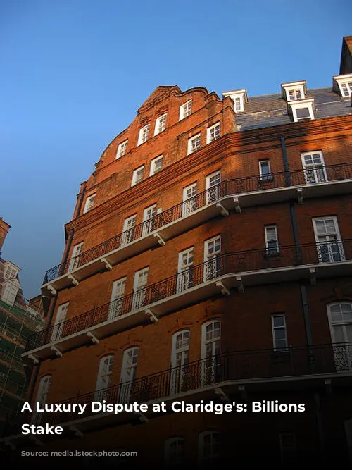 A Luxury Dispute at Claridge's: Billions at Stake