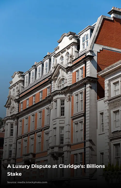 A Luxury Dispute at Claridge's: Billions at Stake