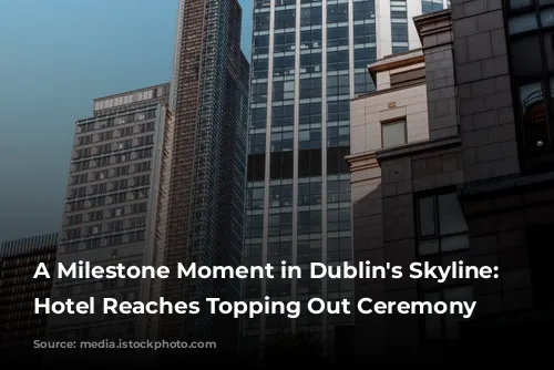 A Milestone Moment in Dublin's Skyline: citizenM Hotel Reaches Topping Out Ceremony