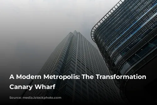 A Modern Metropolis: The Transformation of Canary Wharf