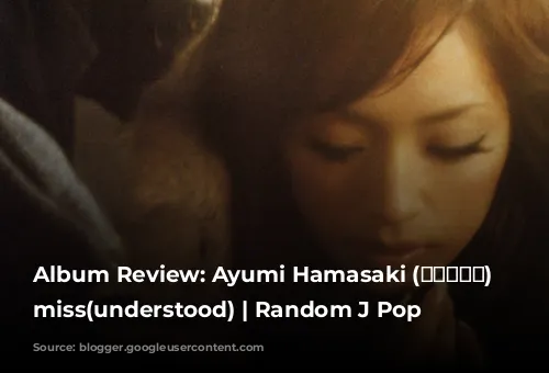 Album Review: Ayumi Hamasaki (浜崎あゆみ) - miss(understood) | Random J Pop