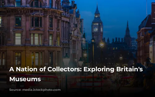 A Nation of Collectors: Exploring Britain's Free Museums