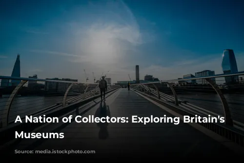 A Nation of Collectors: Exploring Britain's Free Museums