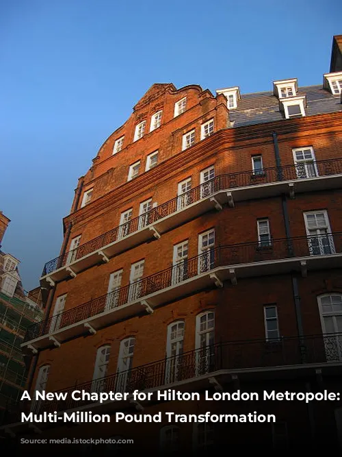 A New Chapter for Hilton London Metropole: A Multi-Million Pound Transformation