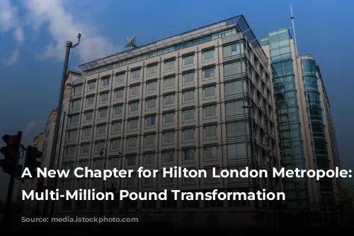 A New Chapter for Hilton London Metropole: A Multi-Million Pound Transformation