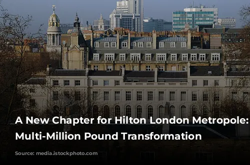 A New Chapter for Hilton London Metropole: A Multi-Million Pound Transformation