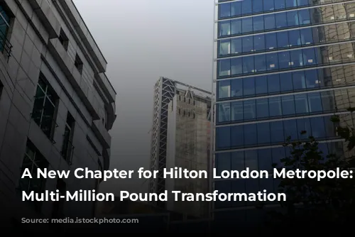 A New Chapter for Hilton London Metropole: A Multi-Million Pound Transformation