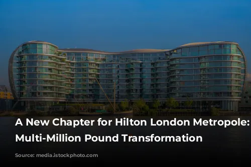 A New Chapter for Hilton London Metropole: A Multi-Million Pound Transformation