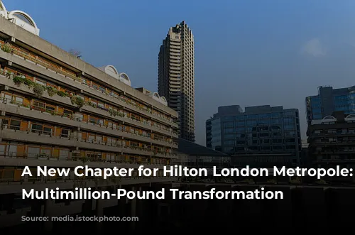 A New Chapter for Hilton London Metropole: A Multimillion-Pound Transformation