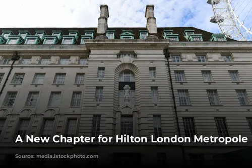 A New Chapter for Hilton London Metropole