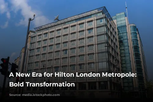 A New Era for Hilton London Metropole: A Bold Transformation