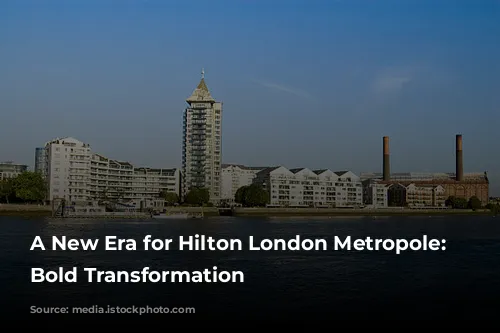 A New Era for Hilton London Metropole: A Bold Transformation