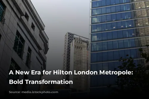 A New Era for Hilton London Metropole: A Bold Transformation