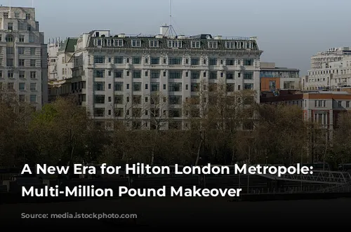 A New Era for Hilton London Metropole: A Multi-Million Pound Makeover