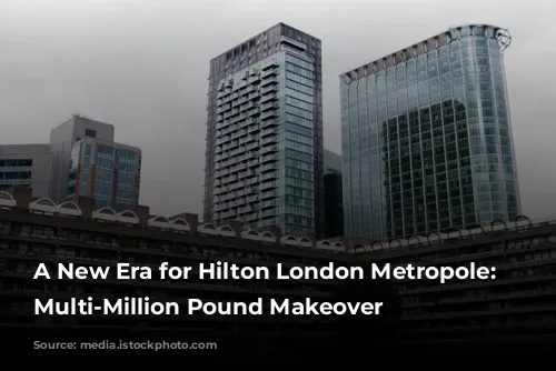 A New Era for Hilton London Metropole: A Multi-Million Pound Makeover