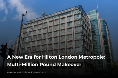 A New Era for Hilton London Metropole: A Multi-Million Pound Makeover