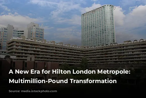 A New Era for Hilton London Metropole: A Multimillion-Pound Transformation