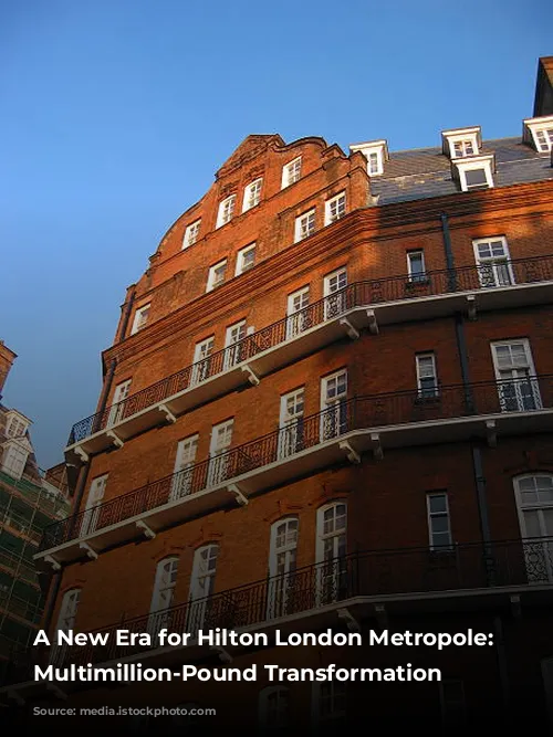 A New Era for Hilton London Metropole: A Multimillion-Pound Transformation